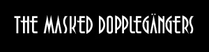 the Masked DoppleGängers
